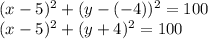 (x-5)^2+(y-(-4))^2=100\\(x-5)^2+(y+4)^2=100