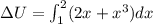 \Delta U=\int_{1}^{2}(2x+x^3)dx