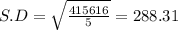 S.D = \sqrt{\frac{415616}{5}} = 288.31