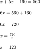 x+5x-160=560\\\\6x=560+160\\\\6x=720\\\\x=\frac{720}{6}\\\\x=120