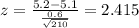 z=\frac{5.2-5.1}{\frac{0.6}{\sqrt{210}}}=2.415