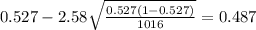 0.527 - 2.58 \sqrt{\frac{0.527(1-0.527)}{1016}}=0.487