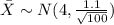 \bar X \sim N(4,\frac{1.1}{\sqrt{100}})