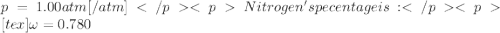 p = 1.00 atm[/atm]Nitrogen's pecentage is:[tex]\omega = 0.780