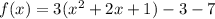 f(x) = 3(x^2 + 2x +1) -3- 7