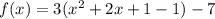 f(x) = 3(x^2 + 2x +1 - 1) - 7
