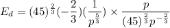 E_d=(45)^{\frac{2}{3}}(-\dfrac{2}{3})(\dfrac{1}{p^{\frac{5}{3}}})\times \dfrac{p}{(45)^{\frac{2}{3}}p^{-\frac{2}{3}}}