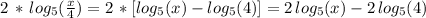2\,*\,log_5(\frac{x}{4} )= 2\,*[log_5(x)-log_5(4)]=2\,log_5(x)-2\,log_5(4)