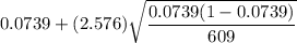 0.0739+(2.576)\sqrt{\dfrac{0.0739(1-0.0739)}{609}}