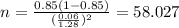 n=\frac{0.85(1-0.85)}{(\frac{0.06}{1.28})^2}=58.027