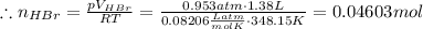 \therefore n_{HBr} = \frac{pV_{HBr}}{RT} = \frac{0.953 atm\cdot 1.38 L}{0.08206 \frac{L atm}{mol K}\cdot 348.15 K} = 0.04603 mol