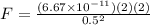 F = \frac{(6.67 \times 10^{-11})(2)(2)}{0.5^2}
