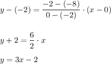 y-(-2)=\dfrac{-2-(-8)}{0-(-2)}\cdot (x-0)\\ \\ \\y+2=\dfrac{6}{2}\cdot x\\ \\y=3x-2