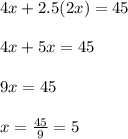 4x+2.5(2x) =45\\\\4x+5x=45\\\\9x=45\\\\x=\frac{45}{9}=5