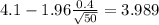 4.1 - 1.96\frac{0.4}{\sqrt{50}}=3.989