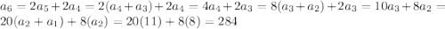 a_6=2a_{5}+2a_{4}=2(a_4+a_3)+2a_4=4a_4+2a_3=8(a_3+a_2)+2a_3=10a_3+8a_2=20(a_2+a_1)+8(a_2)=20(11)+8(8)=284
