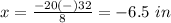 x=\frac{-20(-)32} {8}=-6.5\ in