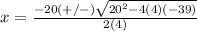 x=\frac{-20(+/-)\sqrt{20^{2}-4(4)(-39)}} {2(4)}