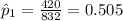 \hat p_{1}=\frac{420}{832}=0.505