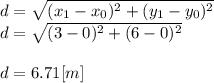d= \sqrt{(x_{1}-x_{0} )^{2} +(y_{1}-y_{0} )^{2} } \\d= \sqrt{(3-0 )^{2} +(6-0 )^{2} } \\\\d=6.71 [m]\\