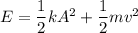 E = \dfrac{1}{2}kA^2+ \dfrac{1}{2}mv^2