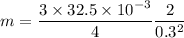 m= \dfrac{3\times 32.5 \times 10^{-3}}{4}\dfrac{2}{0.3^2}