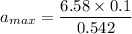 a_{max} = \dfrac{6.58\times 0.1}{0.542}