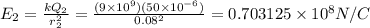 E_{2} = \frac{kQ_{2}}{r_{2}^{2} } = \frac{(9\times10^{9})(50\times10^{-6})}{0.08^{2} } = 0.703125\times10^{8} N/C