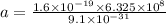 a = \frac{1.6\times 10^{-19}\times 6.325\times 10^{8}}{9.1\times 10^{-31}}