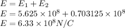 E = E_{1} + E_{2}\\E = 5.625\times10^{8} + 0.703125\times10^{8} \\E = 6.33\times10^{8} N/C