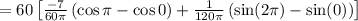 =60\left [ \frac{-7}{60\pi }\left ( \cos \pi-\cos 0\right )+\frac{1}{120\pi }\left ( \sin (2\pi )-\sin (0)\right )\right ]
