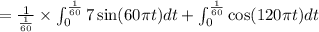 =\frac{1}{\frac{1}{60}}\times \int_{0}^{\frac{1}{60}}7\sin (60\pi t)dt+\int_{0}^{\frac{1}{60}}\cos (120\pi t)dt