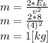 m=\frac{2*E_{k} }{v^{2}} \\m=\frac{2*8}{(4)^{2} } \\m=1 [kg]