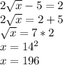 2\sqrt{x} - 5=2\\ 2\sqrt{x}=2+5\\\sqrt{x}=7*2\\x=14^2\\x=196
