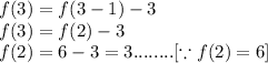 f(3)=f(3-1)-3\\f(3)=f(2)-3\\f(2)=6-3=3........[\because f(2)=6]