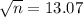 \sqrt{n} = 13.07