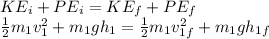 KE_i + PE_i = KE_f + PE_f\\\frac{1}{2}m_1v_1^2+m_1gh_1 = \frac{1}{2}m_1v_{1f}^2+m_1gh_{1f}