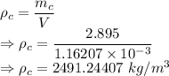 \rho_c=\dfrac{m_c}{V}\\\Rightarrow\rho_c=\dfrac{2.895}{1.16207\times 10^{-3}}\\\Rightarrow \rho_c=2491.24407\ kg/m^3