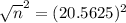 \sqrt{n}^{2} = (20.5625)^{2}