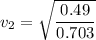 v_{2}=\sqrt{\dfrac{0.49}{0.703}}