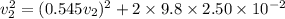 v_{2}^2=(0.545v_{2})^2+2\times9.8\times2.50\times10^{-2}