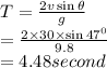 T=\frac{2v\sin\theta}{g}\\=\frac{2\times30\times\sin47^0}{9.8}\\=4.48second