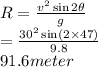R=\frac{v^2\sin2\theta}{g}\\=\frac{30^2\sin(2\times47)}{9.8}\\ 91.6meter