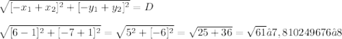 \displaystyle \sqrt{[-x_1 + x_2]^2 + [-y_1 + y_2]^2} = D \\ \\ \sqrt{[6 - 1]^2 + [-7 + 1]^2} = \sqrt{5^2 + [-6]^2} = \sqrt{25 + 36} = \sqrt{61} ≈ 7,810249676 ≈ 8