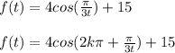 f(t)=4 cos(\frac{\pi}{3t}) + 15 \\\\ f(t)=4 cos(2 k\pi+\frac{\pi}{3t}) + 15