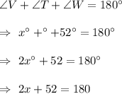 \angle{V}+\angle{T}+\angle{W}=180^{\circ}\\\\\Rightarrow\ x^{\circ}+^{\circ}+52^{\circ}=180^{\circ}\\\\\Rightarrow\ 2x^{\circ}+52=180^{\circ}\\\\\Rightarrow\ 2x+52=180