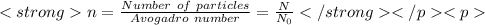 n=\frac{Number\ of\ particles}{Avogadro\ number}=\frac{N}{N_{0}}