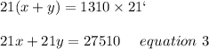 21(x+y)=1310\times21`\\\\21x+21y=27510\ \ \ \ equation\ 3
