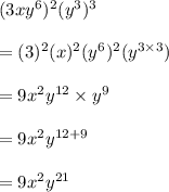 (3xy^6)^2(y^3)^3\\\\=(3)^2(x)^2(y^6)^2(y^{3\times3})\\\\=9x^2y^{12}\times y^9\\\\=9x^2y^{12+9}\\\\=9x^2y^{21}