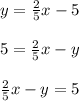 y = \frac{2}{5}x-5\\\\5 = \frac{2}{5}x -y\\\\\frac{2}{5}x -y= 5